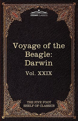 The Voyage of the Beagle: The Five Foot Shelf of Classics, Vol. XXIX (in 51 Volumes) by Darwin, Charles