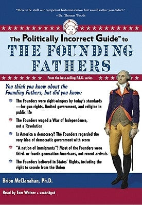 The Politically Incorrect Guide to the Founding Fathers by McClanahan Phd, Brion