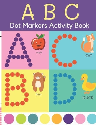 Dot Markers Activity Book: ABC Dot Markers Coloring Book Preschool, Kindergarten, Girls, Boys Ages 1-3, 2-4, 3-5, Baby, Toddler by Design, Rainbow