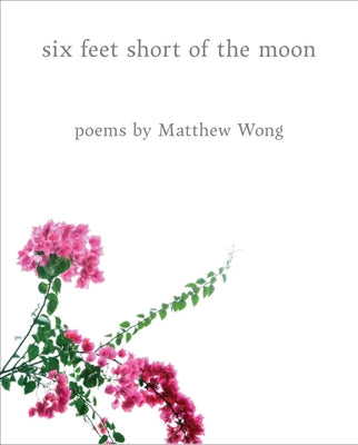 Six Feet Short of the Moon: Poems by Matthew Wong by Wong, Matthew