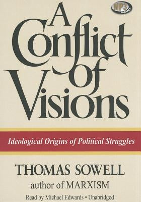 A Conflict of Visions: Ideological Origins of Political Struggles by Sowell, Thomas