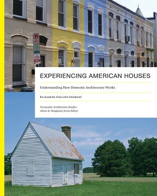 Experiencing American Houses: Understanding How Domestic Architecture Works by Cromley, Elizabeth Collins