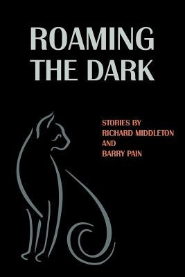 Roaming the Dark: Stories by Richard Middleton and Barry Pain by Middleton, Richard