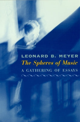 The Spheres of Music: A Gathering of Essays by Meyer, Leonard B.