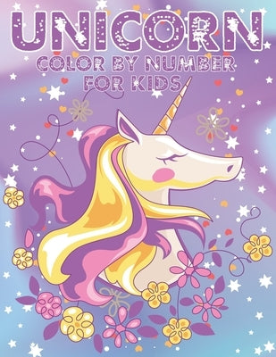 Unicorn Color By Number For Kids: A Fun Kid Unicorn Workbook Learn The Numbers-Number And Color Tracing Unicorn Coloring Book For Kids. by Book House, The Universal