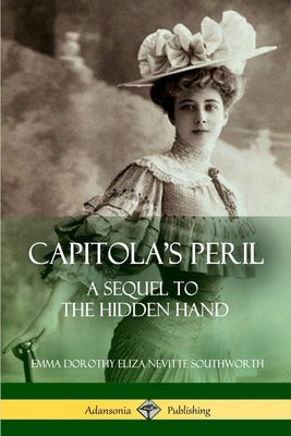 Capitola's Peril: A Sequel to 'The Hidden Hand' by Southworth, Emma Dorothy Eliza Nevitte