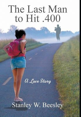 The Last Man to Hit .400: A Love Story by Beesley, Stanley W.