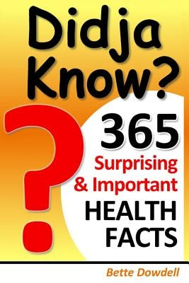 Didja Know? 365 Surprising & Important Health Facts by Dowdell, Bette