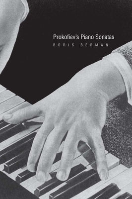 Prokofiev's Piano Sonatas: A Guide for the Listener and the Performer by Berman, Boris