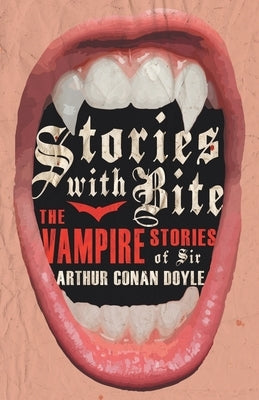 Stories with Bite - The Vampire Stories of Sir Arthur Conan Doyle by Various