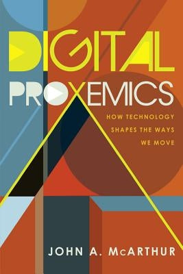 Digital Proxemics: How Technology Shapes the Ways We Move by Jones, Steve