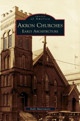 Akron Churches: Early Architecture by Mavromatis, Kally