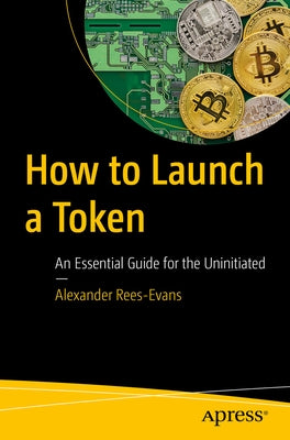 How to Launch a Token: An Essential Guide for the Uninitiated by Rees-Evans, Alexander