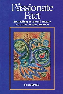 Passionate Fact: Storytelling in Natural History and Cultural Interpretation by Strauss, Susan