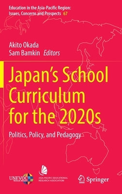 Japan's School Curriculum for the 2020s: Politics, Policy, and Pedagogy by Okada, Akito