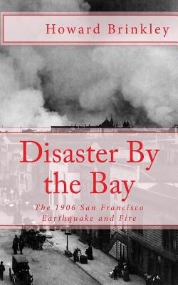 Disaster By the Bay: The 1906 San Francisco Earthquake and Fire by Historycaps