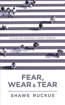 Fear, Wear, and Tear: Eleven Bittersweet Short Stories by Ruckus, Shawe