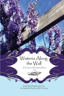 Wisteria Along the Wall: A Treasure of Poetry and Prose by Lem - A Modern Master by Forsberg, David M.