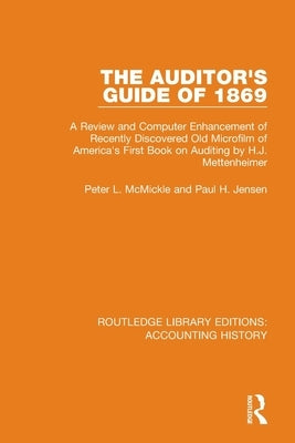 The Auditor's Guide of 1869: A Review and Computer Enhancement of Recently Discovered Old Microfilm of America's First Book on Auditing by H.J. Met by McMickle, Peter L.