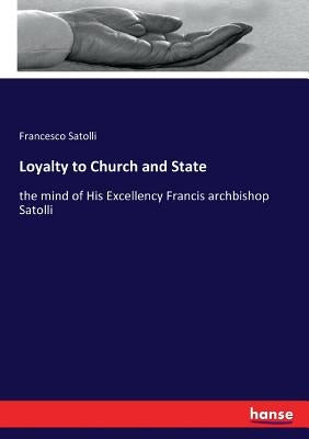 Loyalty to Church and State: the mind of His Excellency Francis archbishop Satolli by Satolli, Francesco