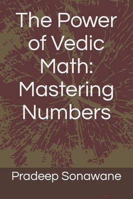 The Power of Vedic Math: Mastering Numbers by Sonawane, Pradeep