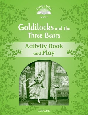 Classic Tales: Level 3: Goldilocks and the Three Bears Activity Book & Play by 