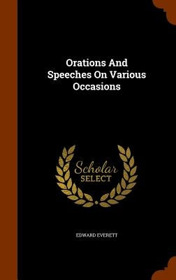 Orations And Speeches On Various Occasions by Everett, Edward