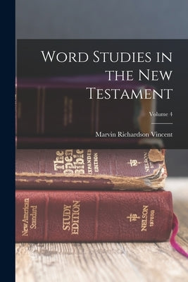 Word Studies in the New Testament; Volume 4 by Vincent, Marvin Richardson