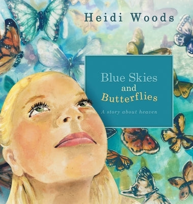 Blue Skies and Butterflies: A story about heaven by Woods, Heidi