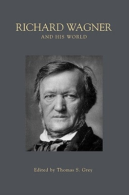 Richard Wagner and His World by Grey, Thomas S.