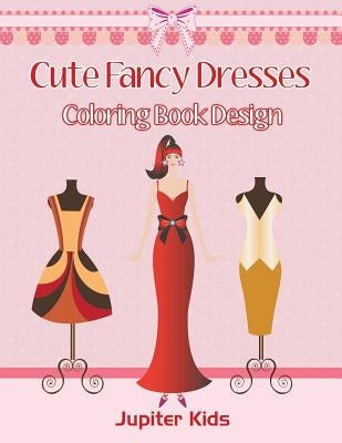 Cute Fancy Dresses: Coloring Book Design by Jupiter Kids