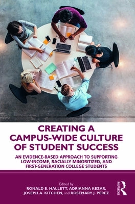 Creating a Campus-Wide Culture of Student Success: An Evidence-Based Approach to Supporting Low-Income, Racially Minoritized, and First-Generation Col by Hallett, Ronald E.