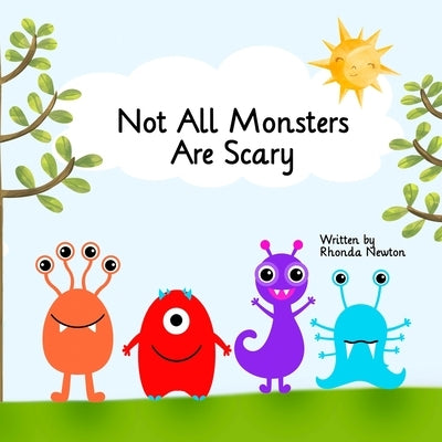 Not All Monsters Are Scary by Newton, Rhonda