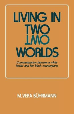 Living in Two Worlds: Communication Between a White Healer and Her Black Counterparts by Buhrmann, M. Vera