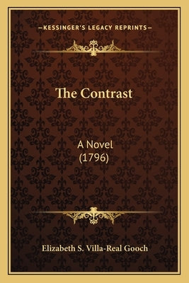 The Contrast: A Novel (1796) by Gooch, Elizabeth S. Villa-Real