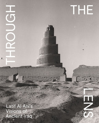 Through the Lens: Latif Al Ani's Visions of Ancient Iraq by Azara, Pedro