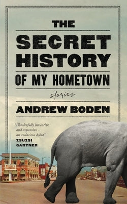 The Secret History of My Hometown by Boden, Andrew