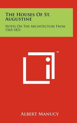 The Houses of St. Augustine: Notes on the Architecture from 1565-1821 by Manucy, Albert