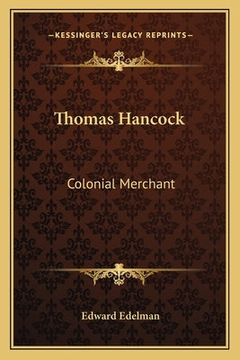 Thomas Hancock: Colonial Merchant by Edelman, Edward