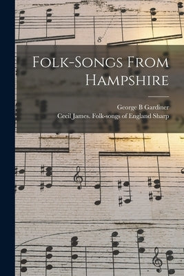 Folk-songs From Hampshire by Gardiner, George B.