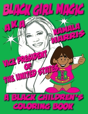 Black Girl Magic - Kamala Harris AKA Coloring Book: 1st Alpha Kappa Alpha Vice President of The United States by Coloring Books, Black Children's