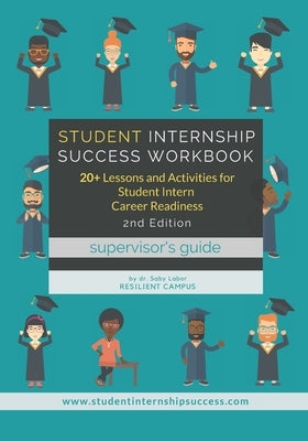 Student Internship Success Workbook (Supervisor's Guide): 20+ Lessons and Activities for Student Intern Career Readiness by Labor, Saby L.