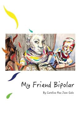 My Friend Bipolar by Gale, Caroline Heejeon