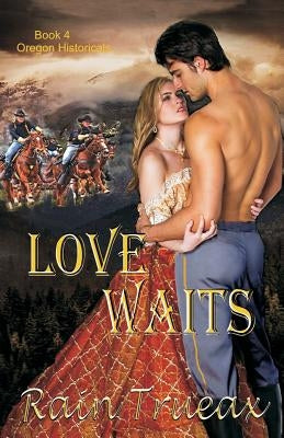 Love Waits: Book 4 Oregon Historicals by Trueax, Rain