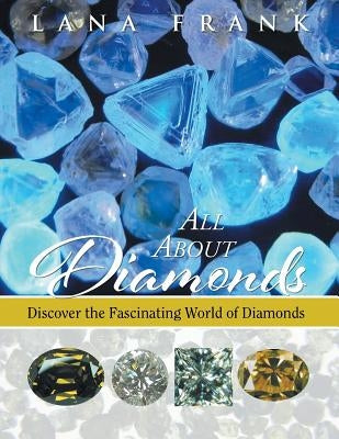 All About Diamonds: Discover the Fascinating World of Diamonds by Frank, Lana