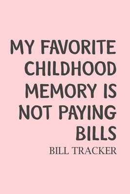 My Favorite Childhood Memory Is Not Paying Bills: Bill Log Notebook, Bill Payment Checklist, Expense Tracker, Budget Planner by Paperland