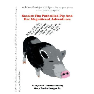 Scarlet the Potbellied Pig and Her Magnificent Adventures by Rothenberger, Gary, Sr.