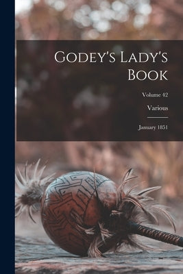 Godey's Lady's Book: January 1851; Volume 42 by Various