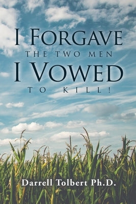 I Forgave the Two Men I Vowed to Kill! by Tolbert Ph. D., Darrell