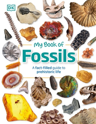 My Book of Fossils: A Fact-Filled Guide to Prehistoric Life by DK